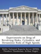 Experiments On Drag Of Revolving Disks, Cylinders, And Streamline Rods At High Speeds di Theodore Theodorsen, Arthur Regier edito da Bibliogov