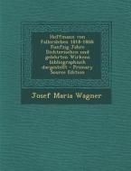 Hoffmann Von Fallersleben 1818-1868: Funfzig Jahre Dichterischen Und Gelehrten Wirkens Bibliographisch Dargestellt di Josef Maria Wagner edito da Nabu Press