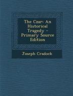 The Czar: An Historical Tragedy di Joseph Cradock edito da Nabu Press