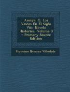Amaya; O, Los Vascos En El Siglo VIII: Novela Historica, Volume 3 di Francisco Navarro Villoslada edito da Nabu Press