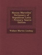 Nonius Marcellus' Dictionary of Republican Latin di Wallace Martin Lindsay edito da Nabu Press