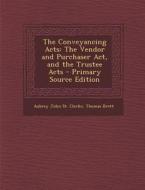 The Conveyancing Acts: The Vendor and Purchaser ACT, and the Trustee Acts di Aubrey John St Clerke edito da Nabu Press