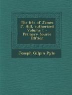 The Life of James J. Hill, Authorized Volume 1 di Joseph Gilpin Pyle edito da Nabu Press