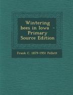 Wintering Bees in Iowa di Frank C. 1879-1951 Pellett edito da Nabu Press