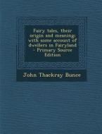 Fairy Tales, Their Origin and Meaning; With Some Account of Dwellers in Fairyland - Primary Source Edition di John Thackray Bunce edito da Nabu Press