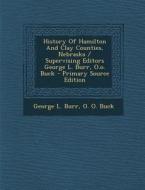 History of Hamilton and Clay Counties, Nebraska / Supervising Editors George L. Burr, O.O. Buck - Primary Source Edition di George L. Burr edito da Nabu Press