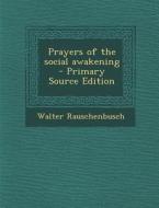 Prayers of the Social Awakening - Primary Source Edition di Walter Rauschenbusch edito da Nabu Press