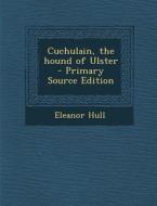 Cuchulain, the Hound of Ulster di Eleanor Hull edito da Nabu Press
