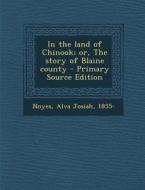 In the Land of Chinook; Or, the Story of Blaine County - Primary Source Edition di Alva Josiah Noyes edito da Nabu Press