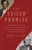 The Failed Promise: Reconstruction, Frederick Douglass, and the Impeachment of Andrew Johnson di Robert S. Levine edito da W W NORTON & CO