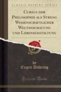 Cursus Der Philosophie Als Streng Wissenschaftlicher Weltanschauung Und Lebensgestaltung (classic Reprint) di Eugen Duhring edito da Forgotten Books