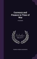 Currency And Finance In Time Of War di Francis Ysidro Edgeworth edito da Palala Press