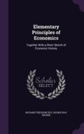 Elementary Principles Of Economics di Richard Theodore Ely, George Ray Wicker edito da Palala Press