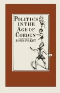 Politics in the Age of Cobden di John Prest edito da Palgrave Macmillan