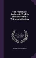 The Pronoun Of Address In English Literature Of The Thirteenth Century di Arthur Garfield Kennedy edito da Palala Press