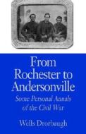 From Rochester To Andersonville di Wells Drorbaugh edito da Xlibris Corporation