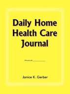 Daily Home Health Care Journal di Janice K. Gerber edito da AUTHORHOUSE