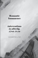 Romantic Immanence di Elizabeth A Fay edito da ST UNIV OF NEW YORK PR