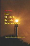 The Voice: How the Bible Reveals Reincarnation di Capt L. Edward Vanhoose M. a. edito da Booksurge Publishing
