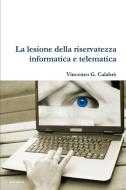 La lesione della riservatezza informatica e telematica di Vincenzo G. Calabro' edito da Lulu.com