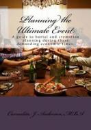 Planning the Ultimate Event: A Guide to Burial and Cremation Planning During These Demanding Economic Times. di Mrs Carmelita Jenkins Anderson Mba edito da Createspace