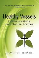 Healthy Vessels: A Christian Guide for a Healthy Lifestyle di Jim Williamson Bs Ma Eds edito da AUTHORHOUSE