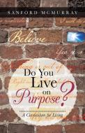 Do You Live on Purpose? di Sanford McMurray edito da Balboa Press
