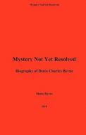 Mystery Not Yet Resolved: A Biography of Denis Charles Byrne di Marie Byrne edito da Createspace