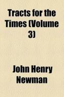 Tracts For The Times (volume 3) di John Henry Newman edito da General Books Llc