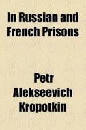 In Russian And French Prisons (1887) di Petr Alekseevich Kropotkin edito da General Books Llc