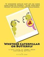 Whether Caterpillar or Butterfly: A Tale (Told in Rhyme) about Overcoming Bullies di A. S. E. G. C. N. Germany edito da Createspace