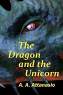 The Dragon and the Unicorn: The Perilous Order of Camelot di A. A. Attanasio edito da Createspace