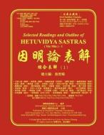 Selected Readings and Outline of Hetuvidya Sastras (Yin Min)-1: Outline of Buddhist Logic-1 di Victor Chiang edito da Createspace
