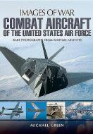 Combat Aircraft of the United States Air Force di Michael Green edito da Pen & Sword Books Ltd