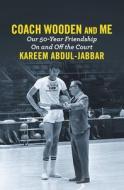 Coach Wooden and Me: Our 50-Year Friendship on and Off the Court di Kareem Abdul-Jabbar edito da Grand Central Publishing