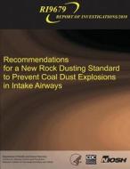 Recommendations for a New Rock Dusting Standard to Prevent Coal Dust Explosions in Intake Airways di Department of Health and Human Services, Centers for Disease Cont And Prevention, National Institute Fo Safety and Health edito da Createspace