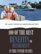 100 of the Best Benefits of Retirement in the United States di Alex Trost, Vadim Kravetsky edito da Createspace