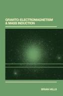 Gravito-Electromagnetism & Mass Induction di Brian P. Hills edito da Createspace