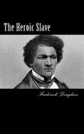The Heroic Slave di Frederick Douglass edito da Createspace