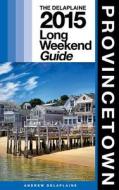 Provincetown - The Delaplaine 2015 Long Weekend Guide di Andrew Delaplaine edito da Createspace