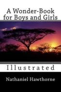 A Wonder-Book for Boys and Girls (Illustrated) di Nathaniel Hawthorne edito da Createspace Independent Publishing Platform
