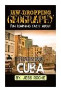 Jaw-Dropping Geography: Fun Learning Facts about Charming Cuba: Illustrated Fun Learning for Kids di Jess Roche edito da Createspace