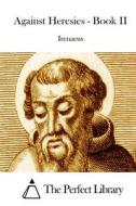 Against Heresies - Book II di Irenaeus edito da Createspace