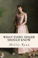 What Every Singer Should Know di Millie Ryan edito da Createspace Independent Publishing Platform