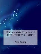 Rocks and Minerals (the Restless Earth) di Alex Z. Bishop edito da Createspace