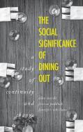 The Social Significance of Dining Out: A Study of Continuity and Change di Alan Warde, Jessica Paddock, Jennifer Whillans edito da MANCHESTER UNIV PR