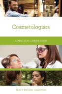 Cosmetologists: A Practical Career Guide di Tracy Brown Hamilton edito da ROWMAN & LITTLEFIELD