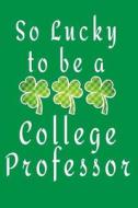 So Lucky to Be a College Professor: Kids St Patricks Day, 6 X 9, 108 Lined Pages (Diary, Notebook, Journal) di My Holiday Journal, Blank Book Billionaire edito da Createspace Independent Publishing Platform