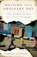 The Unraveling Of Life In Iraq di Farnaz Fassihi edito da The Perseus Books Group
