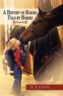 A History of Horses Told by Horses: Horse Sense for Humans di H. A. Levin edito da MORGAN JAMES PUB